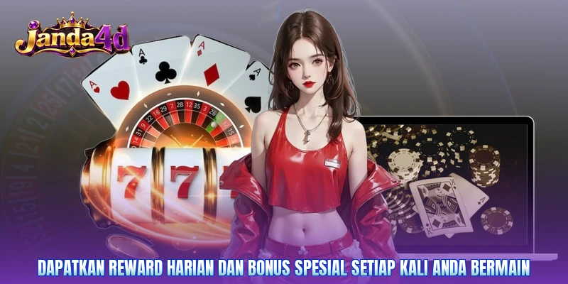 Dapatkan reward harian dan bonus spesial setiap kali Anda bermain