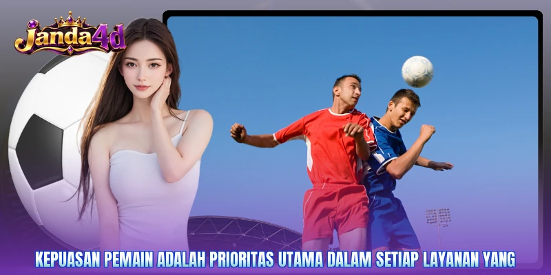 Kepuasan pemain adalah prioritas utama dalam setiap layanan yang