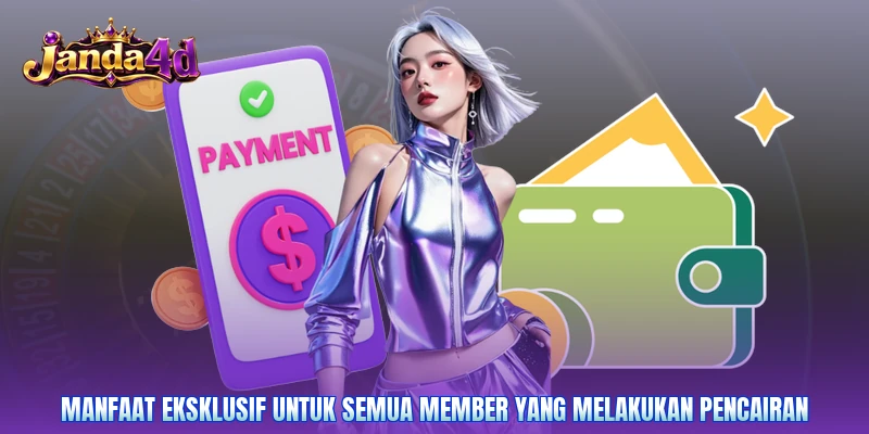 Manfaat eksklusif untuk semua member yang melakukan pencairan