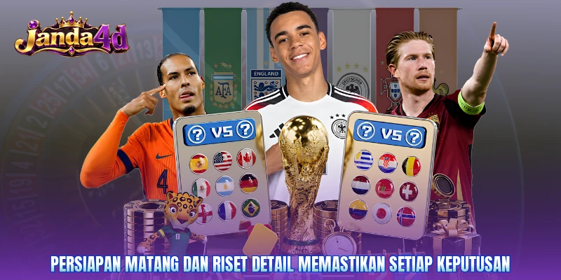 Persiapan matang dan riset detail memastikan setiap keputusan